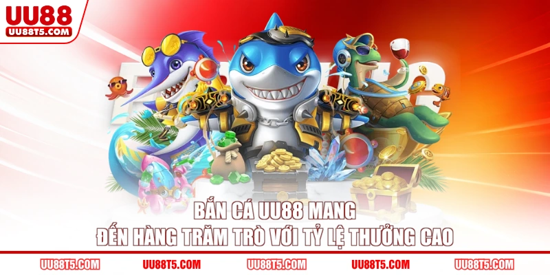 Bắn cá UU88 mang đến hàng trăm trò với tỷ lệ thưởng cao