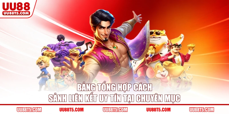 Bảng tổng hợp cách sảnh liên kết uy tín tại chuyên mục