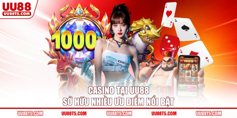 Casino tại UU88 sở hữu nhiều ưu điểm nổi bật