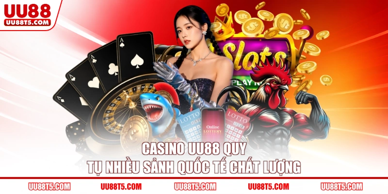 Casino UU88 quy tụ nhiều sảnh quốc tế chất lượng