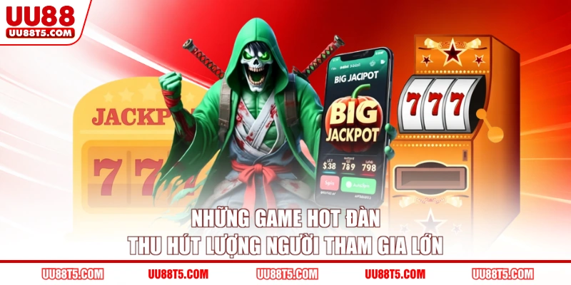 Những game hot đàn thu hút lượng người tham gia lớn
