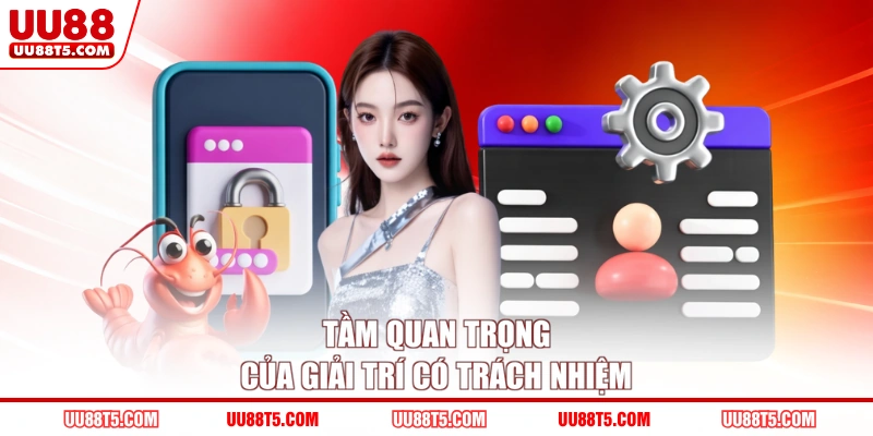 Tầm quan trọng của giải trí có trách nhiệm