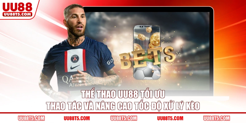Thể thao UU88 tối ưu thao tác và nâng cao tốc độ xử lý kèo